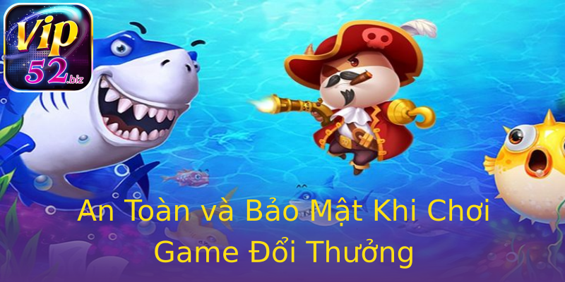 An Toàn và Bảo Mật Khi Chơi Game Đổi Thưởng An Toàn và Bảo Mật Khi Chơi Game Đổi Thưởng