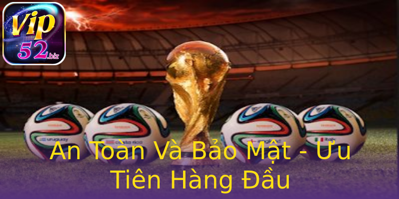 An Toàn Và Bảo Mật - Ưu Tiên Hàng Đầu An Toàn Và Bảo Mật - Ưu Tiên Hàng Đầu