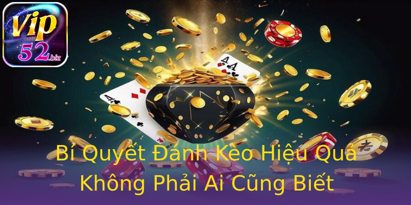 Bí Quyết Đánh Kèo Hiệu Quả Không Phải Ai Cũng Biết Bí Quyết Đánh Kèo Hiệu Quả Không Phải Ai Cũng Biết