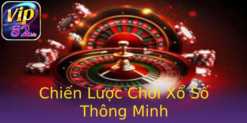 Chiến Lược Chơi Xổ Số Thông Minh Chiến Lược Chơi Xổ Số Thông Minh