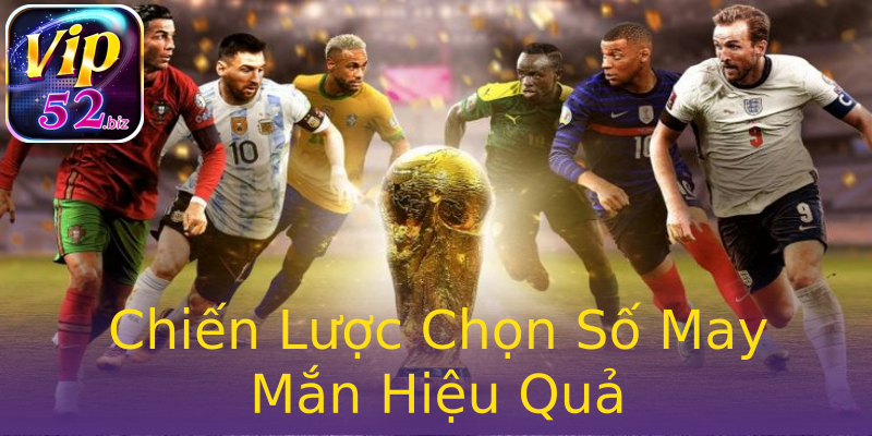 Chiến Lược Chọn Số May Mắn Hiệu Quả Chiến Lược Chọn Số May Mắn Hiệu Quả