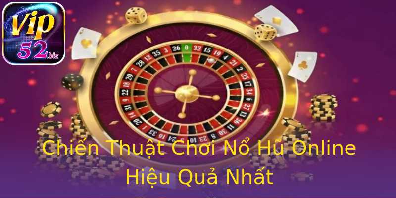 Chiến Thuật Chơi Nổ Hũ Online Hiệu Quả Nhất Chiến Thuật Chơi Nổ Hũ Online Hiệu Quả Nhất