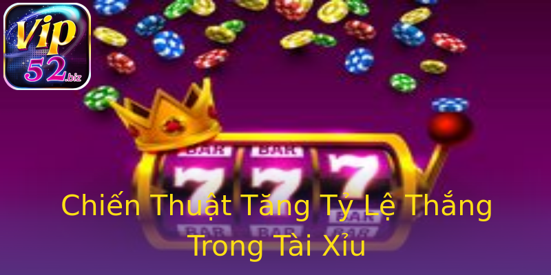 Chiến Thuật Tăng Tỷ Lệ Thắng Trong Tài Xỉu Chiến Thuật Tăng Tỷ Lệ Thắng Trong Tài Xỉu