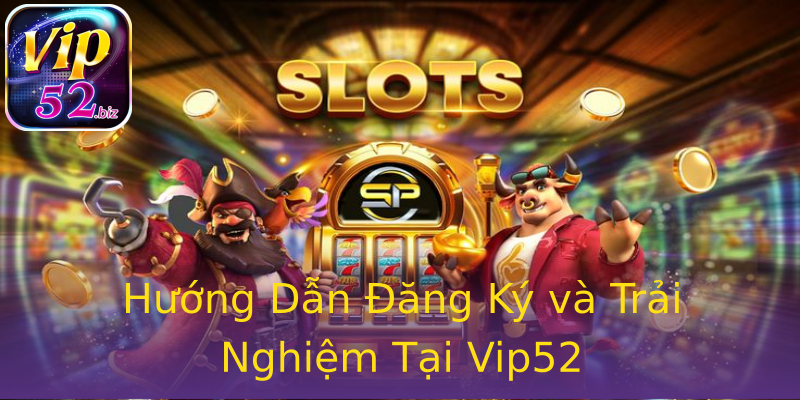 Hướng Dẫn Đăng Ký và Trải Nghiệm Tại Vip52 Hướng Dẫn Đăng Ký và Trải Nghiệm Tại Vip52