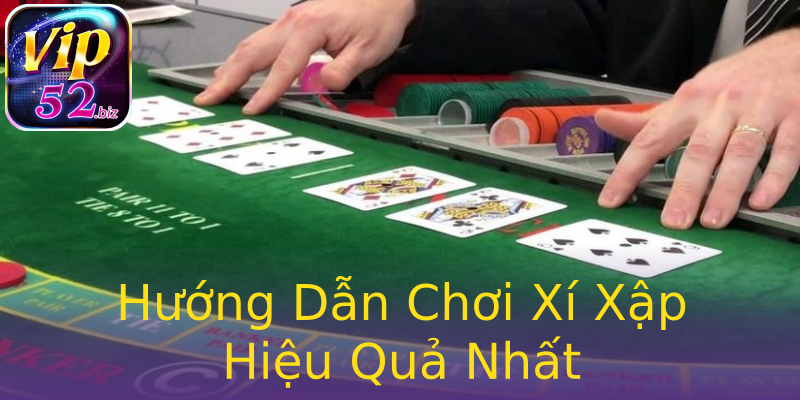 Hướng Dẫn Chơi Xí Xập Hiệu Quả Nhất Hướng Dẫn Chơi Xí Xập Hiệu Quả Nhất