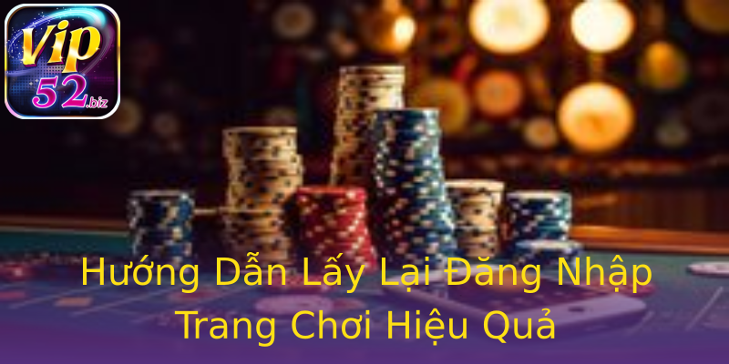 Hướng Dẫn Lấy Lại Đăng Nhập Trang Chơi Hiệu Quả Hướng Dẫn Lấy Lại Đăng Nhập Trang Chơi Hiệu Quả