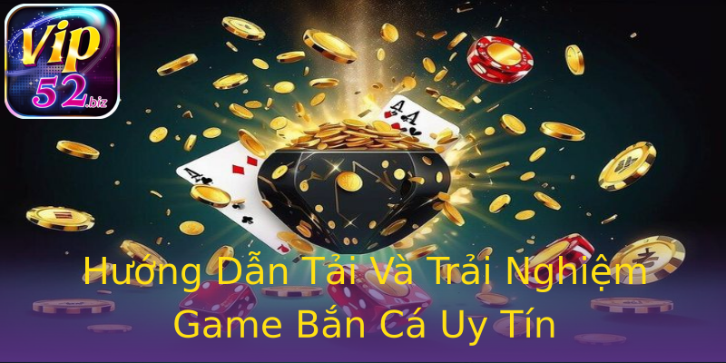 Hướng Dẫn Tải Và Trải Nghiệm Game Bắn Cá Uy Tín Hướng Dẫn Tải Và Trải Nghiệm Game Bắn Cá Uy Tín