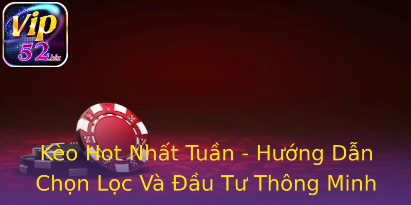 Kèo Hot Nhất Tuần - Hướng Dẫn Chọn Lọc Và Đầu Tư Thông Minh Kèo Hot Nhất Tuần - Hướng Dẫn Chọn Lọc Và Đầu Tư Thông Minh