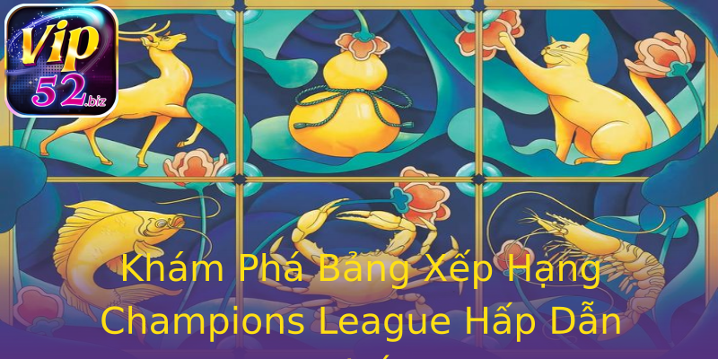 Khám Phá Bảng Xếp Hạng Champions League Hấp Dẫn Nhất Khám Phá Bảng Xếp Hạng Champions League Hấp Dẫn Nhất