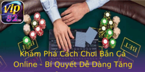Kham Pha Cach Choi Ban Ca Online Bi Quyet De Dang Tang Thuong Tai Vip52