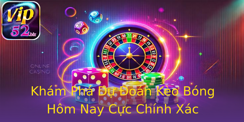 Khám Phá Dự Đoán Kèo Bóng Hôm Nay Cực Chính Xác Khám Phá Dự Đoán Kèo Bóng Hôm Nay Cực Chính Xác