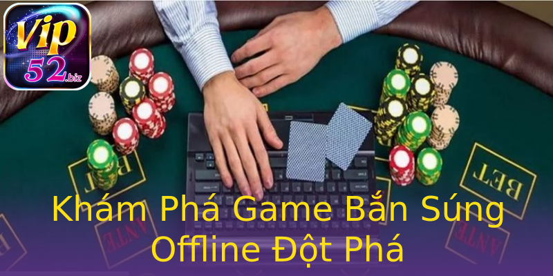 Khám Phá Game Bắn Súng Offline Đột Phá Khám Phá Game Bắn Súng Offline Đột Phá