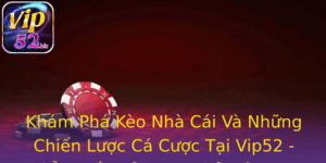 Kham Pha Keo Nha Cai Va Nhung Chien Luoc Ca Cuoc Tai Vip52 Iem En Cua Cao Thu Ca Cuoc