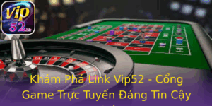 Kham Pha Link Vip52 Cong Game Truc Tuyen Ang Tin Cay Nhat