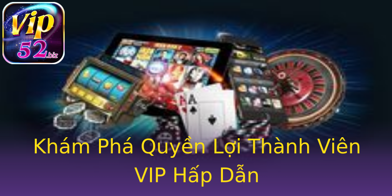 Khám Phá Quyền Lợi Thành Viên VIP Hấp Dẫn Khám Phá Quyền Lợi Thành Viên VIP Hấp Dẫn