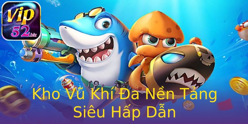 Kho Vũ Khí Đa Nền Tảng Siêu Hấp Dẫn Kho Vũ Khí Đa Nền Tảng Siêu Hấp Dẫn