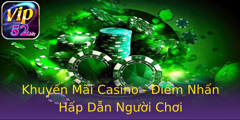 Khuyến Mãi Casino - Điểm Nhấn Hấp Dẫn Người Chơi Khuyến Mãi Casino - Điểm Nhấn Hấp Dẫn Người Chơi