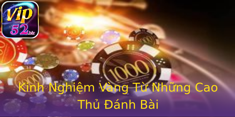 Kinh Nghiệm Vàng Từ Những Cao Thủ Đánh Bài Kinh Nghiệm Vàng Từ Những Cao Thủ Đánh Bài