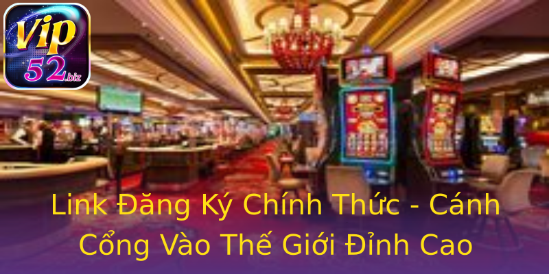 Link Đăng Ký Chính Thức - Cánh Cổng Vào Thế Giới Đỉnh Cao Link Đăng Ký Chính Thức - Cánh Cổng Vào Thế Giới Đỉnh Cao