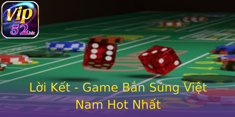 Lời Kết - Game Bắn Súng Việt Nam Hot Nhất Lời Kết - Game Bắn Súng Việt Nam Hot Nhất