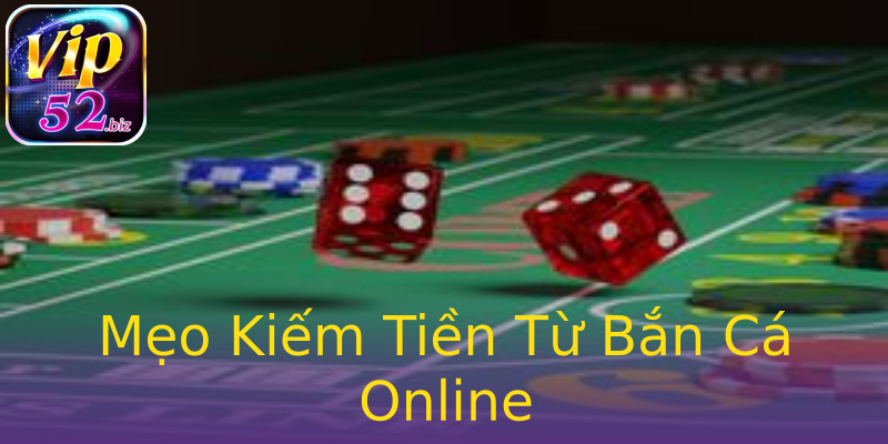 Mẹo Kiếm Tiền Từ Bắn Cá Online Mẹo Kiếm Tiền Từ Bắn Cá Online