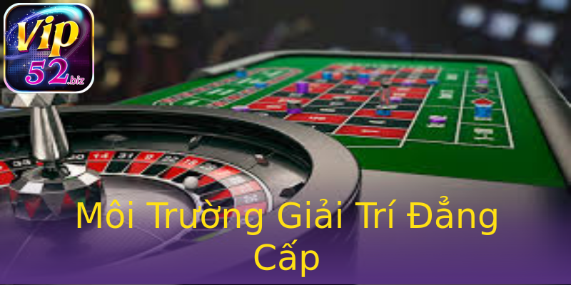 Môi Trường Giải Trí Đẳng Cấp Môi Trường Giải Trí Đẳng Cấp