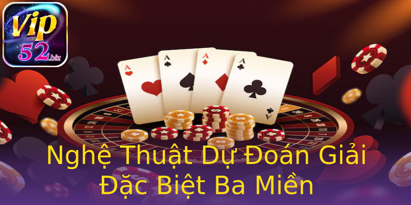 Nghệ Thuật Dự Đoán Giải Đặc Biệt Ba Miền Nghệ Thuật Dự Đoán Giải Đặc Biệt Ba Miền