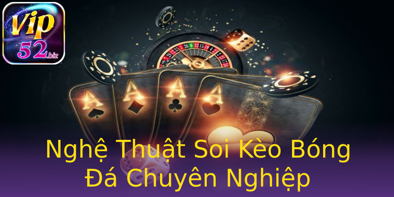 Nghệ Thuật Soi Kèo Bóng Đá Chuyên Nghiệp Nghệ Thuật Soi Kèo Bóng Đá Chuyên Nghiệp