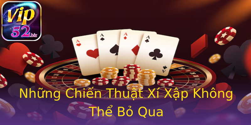 Những Chiến Thuật Xí Xập Không Thể Bỏ Qua Những Chiến Thuật Xí Xập Không Thể Bỏ Qua