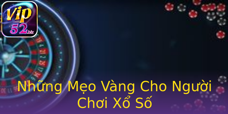 Những Mẹo Vàng Cho Người Chơi Xổ Số Những Mẹo Vàng Cho Người Chơi Xổ Số