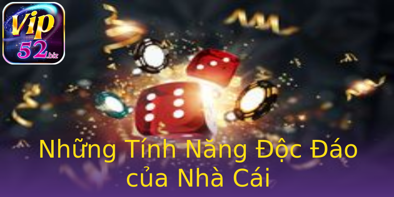Những Tính Năng Độc Đáo của Nhà Cái Những Tính Năng Độc Đáo của Nhà Cái