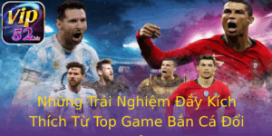 Nhung Trai Nghiem Ay Kich Thich Tu Top Game Ban Ca Oi Thuong 1
