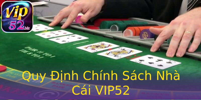 Quy Định Chính Sách Nhà Cái VIP52 Quy Định Chính Sách Nhà Cái VIP52