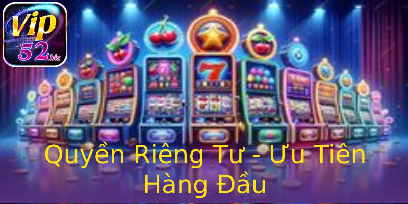 Quyền Riêng Tư - Ưu Tiên Hàng Đầu Quyền Riêng Tư - Ưu Tiên Hàng Đầu
