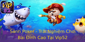 Sanh Poker Trai Nghiem Choi Bai Inh Cao Tai Vip52