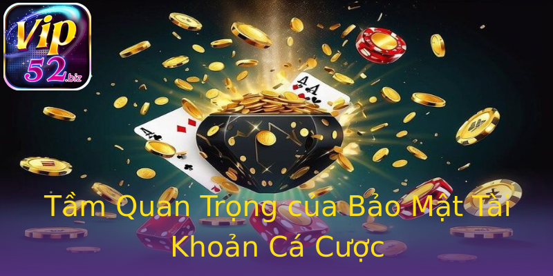 Tầm Quan Trọng của Bảo Mật Tài Khoản Cá Cược Tầm Quan Trọng của Bảo Mật Tài Khoản Cá Cược