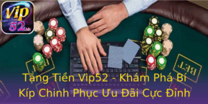 Tang Tien Vip52 Kham Pha Bi Kip Chinh Phuc Uu Ai Cuc Inh