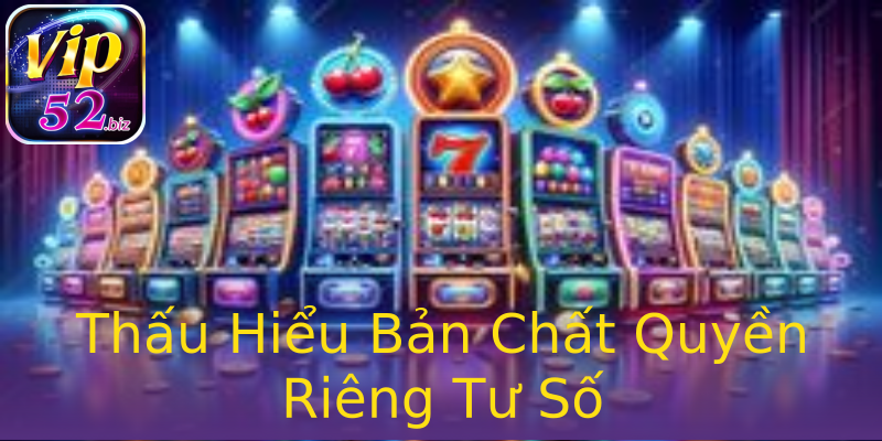 Thấu Hiểu Bản Chất Quyền Riêng Tư Số Thấu Hiểu Bản Chất Quyền Riêng Tư Số