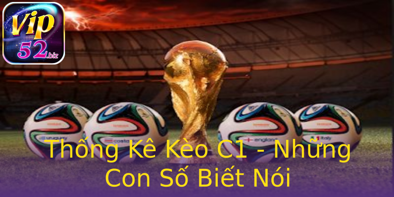 Thống Kê Kèo C1 - Những Con Số Biết Nói Thống Kê Kèo C1 - Những Con Số Biết Nói