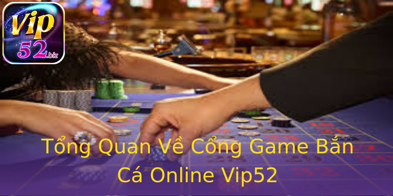 Tổng Quan Về Cổng Game Bắn Cá Online Vip52 Tổng Quan Về Cổng Game Bắn Cá Online Vip52