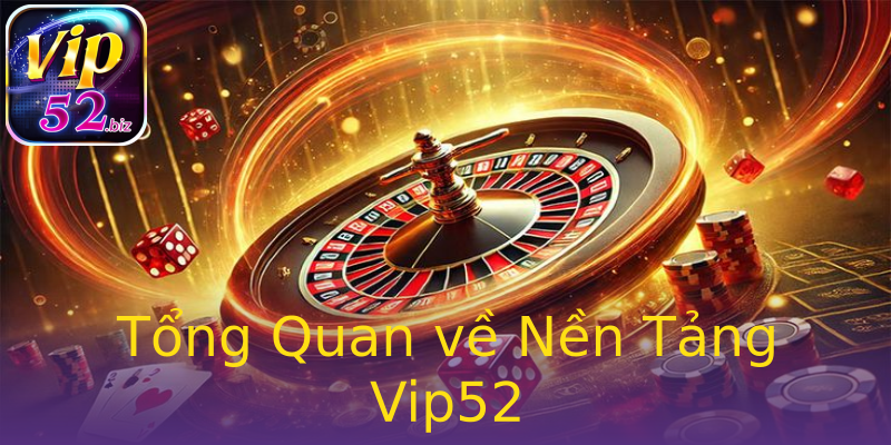 Tổng Quan về Nền Tảng Vip52 Tổng Quan về Nền Tảng Vip52