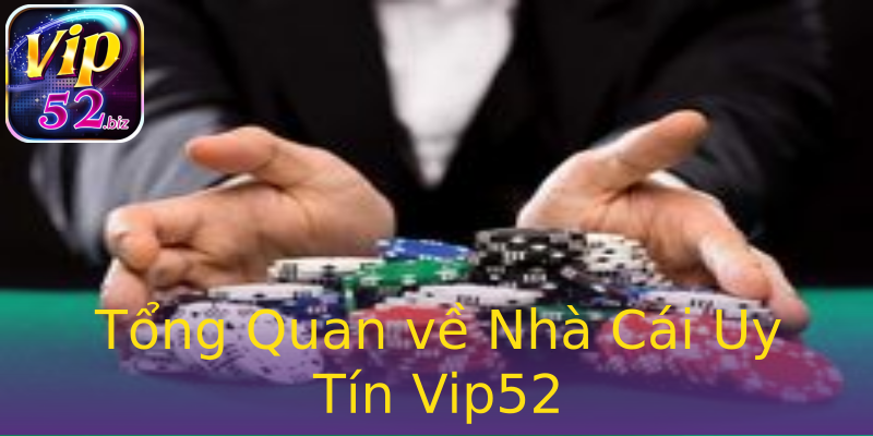 Tổng Quan về Nhà Cái Uy Tín Vip52 Tổng Quan về Nhà Cái Uy Tín Vip52