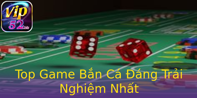 Top Game Bắn Cá Đáng Trải Nghiệm Nhất Top Game Bắn Cá Đáng Trải Nghiệm Nhất