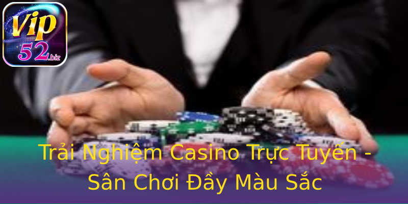 Trải Nghiệm Casino Trực Tuyến - Sân Chơi Đầy Màu Sắc Trải Nghiệm Casino Trực Tuyến - Sân Chơi Đầy Màu Sắc