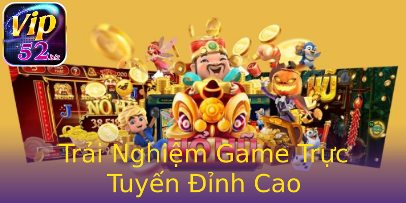 Trải Nghiệm Game Trực Tuyến Đỉnh Cao Trải Nghiệm Game Trực Tuyến Đỉnh Cao