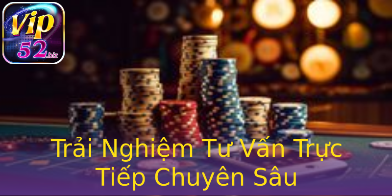 Trải Nghiệm Tư Vấn Trực Tiếp Chuyên Sâu Trải Nghiệm Tư Vấn Trực Tiếp Chuyên Sâu